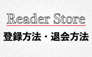 漫画が無料で読める【Reader Store】の登録方法・解約方法