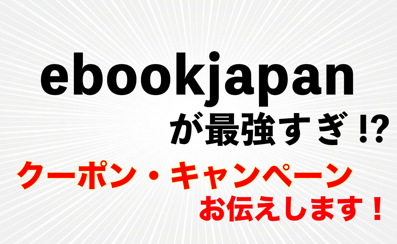 【最大98%OFF!?】ebookjapanのクーポン・キャンペーンが最強すぎた…!!!