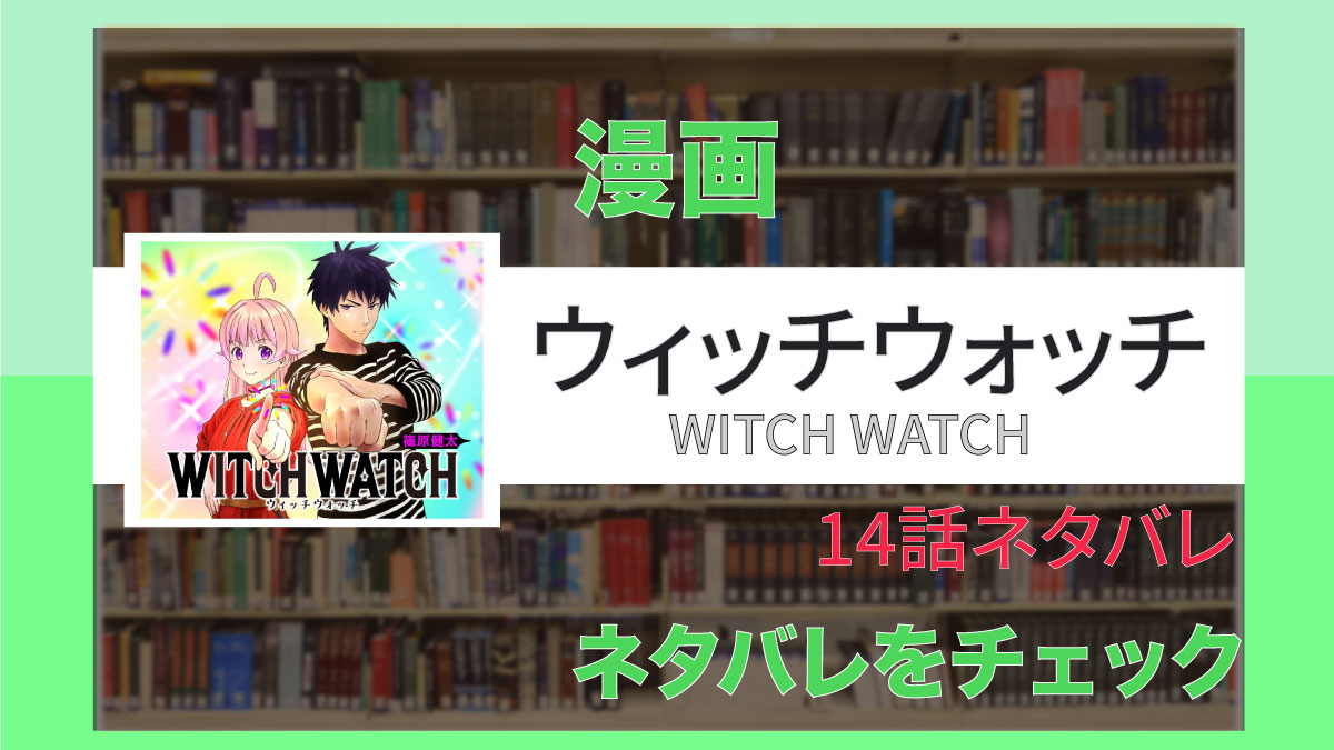 一人前の魔女を目指すため感謝される魔法を ウィッチウォッチ 14話ネタバレ マンガ ブログ